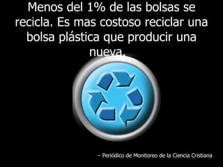 Menos del 1% de las bolsas se recicla. Es mas costoso reciclar una bolsa plástica que producir una nueva.   -  Periódico de Monitoreo de la Ciencia Cristiana 