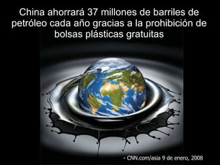 China ahorrar á  37 millones de barriles de petróleo cada año gracias a la prohibición de bolsas plásticas gratuitas - CNN.com/asia 9 de  enero , 2008 