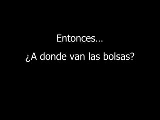 Entonces … ¿ A donde van las bolsas? 