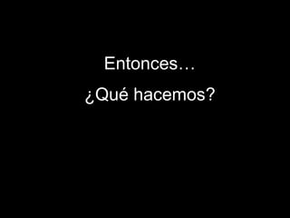 EEnnttoonncceess…… 
¿QQuuéé hhaacceemmooss?? 
 