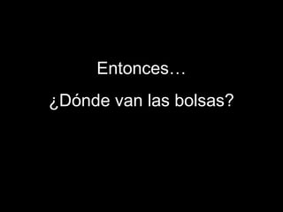 EEnnttoonncceess…… 
¿DDóónnddee vvaann llaass bboollssaass?? 
 