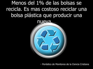 Menos del 1% de las bolsas se recicla. Es mas costoso reciclar una bolsa plástica que producir una nueva.   -  Periódico de Monitoreo de la Ciencia Cristiana 