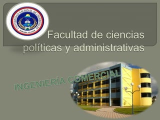 Facultad de ciencias políticas y administrativas  INGENIERÍA COMERCIAL  