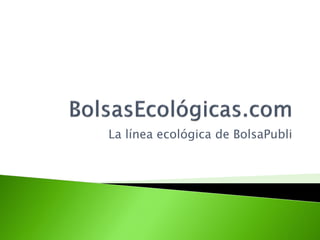 La línea ecológica de BolsaPubli
 