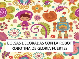 CRA Bajo Gállego, Perdiguera




BOLSAS DECORADAS CON LA ROBOT
  ROBOTINA DE GLORIA FUERTES
 