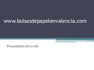www.bolsasdepapelenvalencia.com
Presentación de la web
 