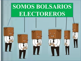 SOMOS BOLSARIOS
  ELECTOREROS
 