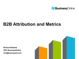 B2B Attribution and Metrics

Richard Roberts

SVP, BusinessOnline
rich@businessol.com

 