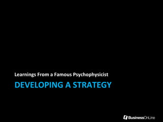 Learnings From a Famous Psychophysicist

DEVELOPING A STRATEGY
 