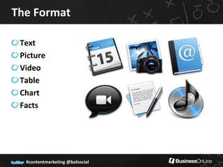 The Format

 Text
 Picture
 Video
 Table
 Chart
 Facts




  #contentmarketing @bolsocial
 