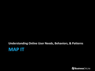 Understanding Online User Needs, Behaviors, & Patterns

MAP IT
 