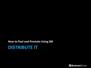 How to Post and Promote Using SM

DISTRIBUTE IT
 