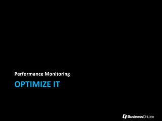 Performance Monitoring

OPTIMIZE IT
 
