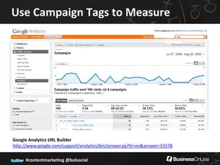 Use Campaign Tags to Measure




Google Analytics URL Builder
http://www.google.com/support/analytics/bin/answer.py?hl=en&answer=55578

     #contentmarketing @bolsocial
 