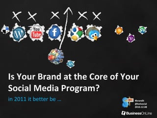 Is Your Brand at the Core of Your
Social Media Program?
in 2011 it better be …         #brandit
                               @bolsocial
                               2010.12.08
 