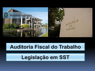 Auditoria Fiscal do Trabalho
Legislação em SST
 
