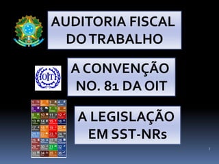 2
AUDITORIA FISCAL
DOTRABALHO
A CONVENÇÃO
NO. 81 DA OIT
A LEGISLAÇÃO
EM SST-NRs
 
