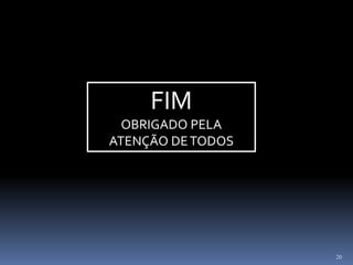 20
FIM
OBRIGADO PELA
ATENÇÃO DETODOS
 