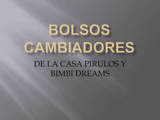 DE LA CASA PIRULOS Y
    BIMBI DREAMS
 