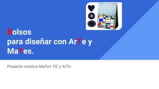 Bolsos
para diseñar con ArTe y
MaTes.
Proyecto creativo MaTe+ TIC y ArTe
 
