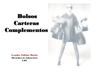 Bolsos
Carteras
Complementos
Leandra Vallejos Martin
Diseñadora de indumentria
U.BA
 