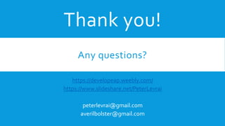 Any questions?
https://developeap.weebly.com/
https://www.slideshare.net/PeterLevrai
peterlevrai@gmail.com
averilbolster@gmail.com
Thank you!
 