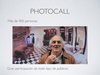 PHOTOCALL
Más de 400 personas
Gran participación de todo tipo de públicos
 
