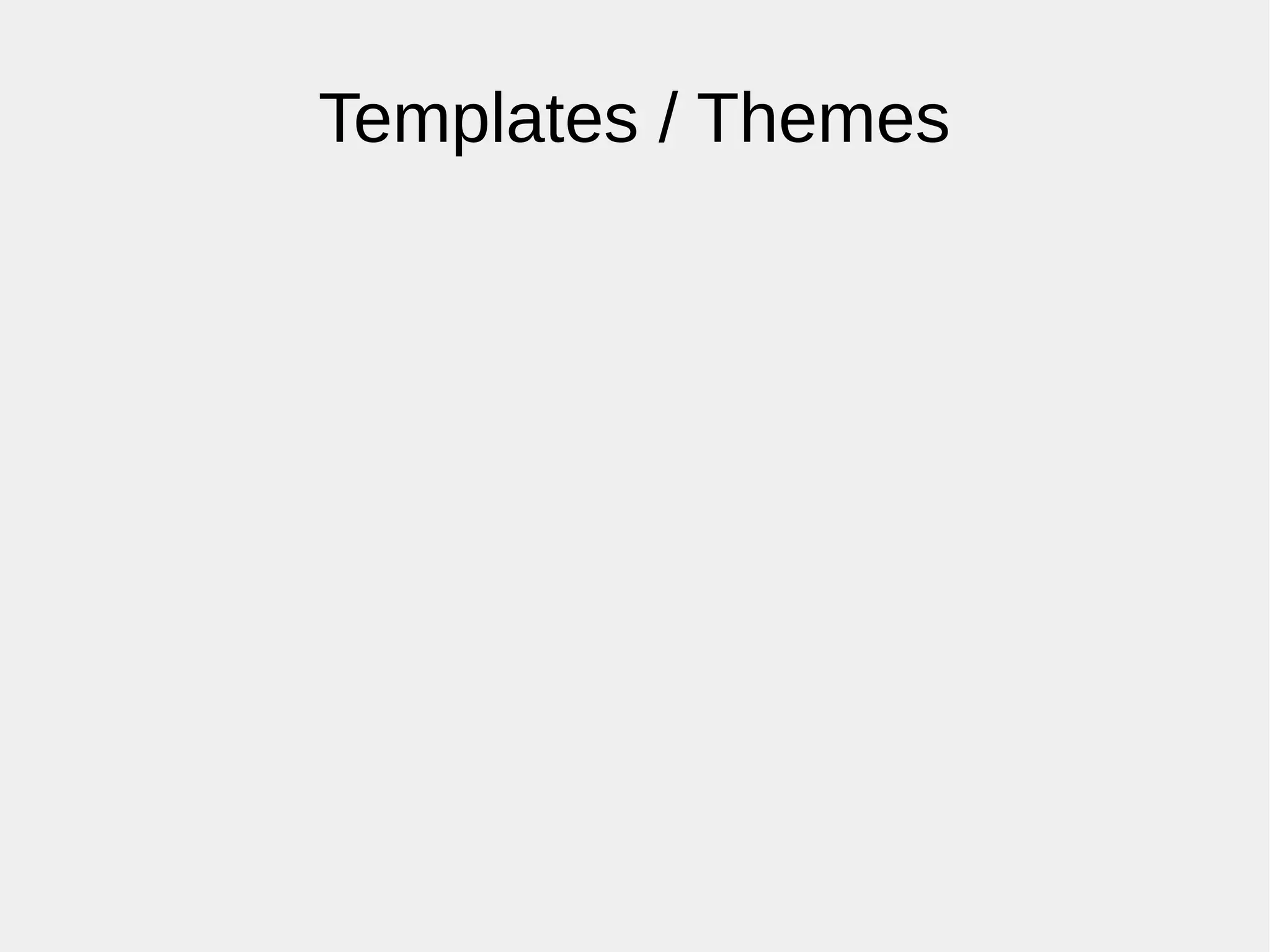 Templates / Themes
 
