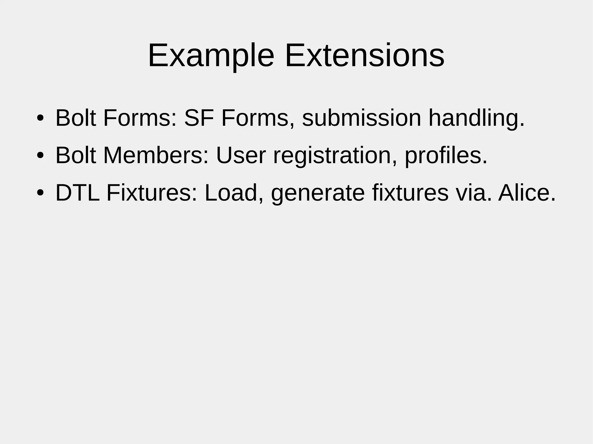 Example Extensions
● Bolt Forms: SF Forms, submission handling.
● Bolt Members: User registration, profiles.
● DTL Fixtures: Load, generate fixtures via. Alice.
 