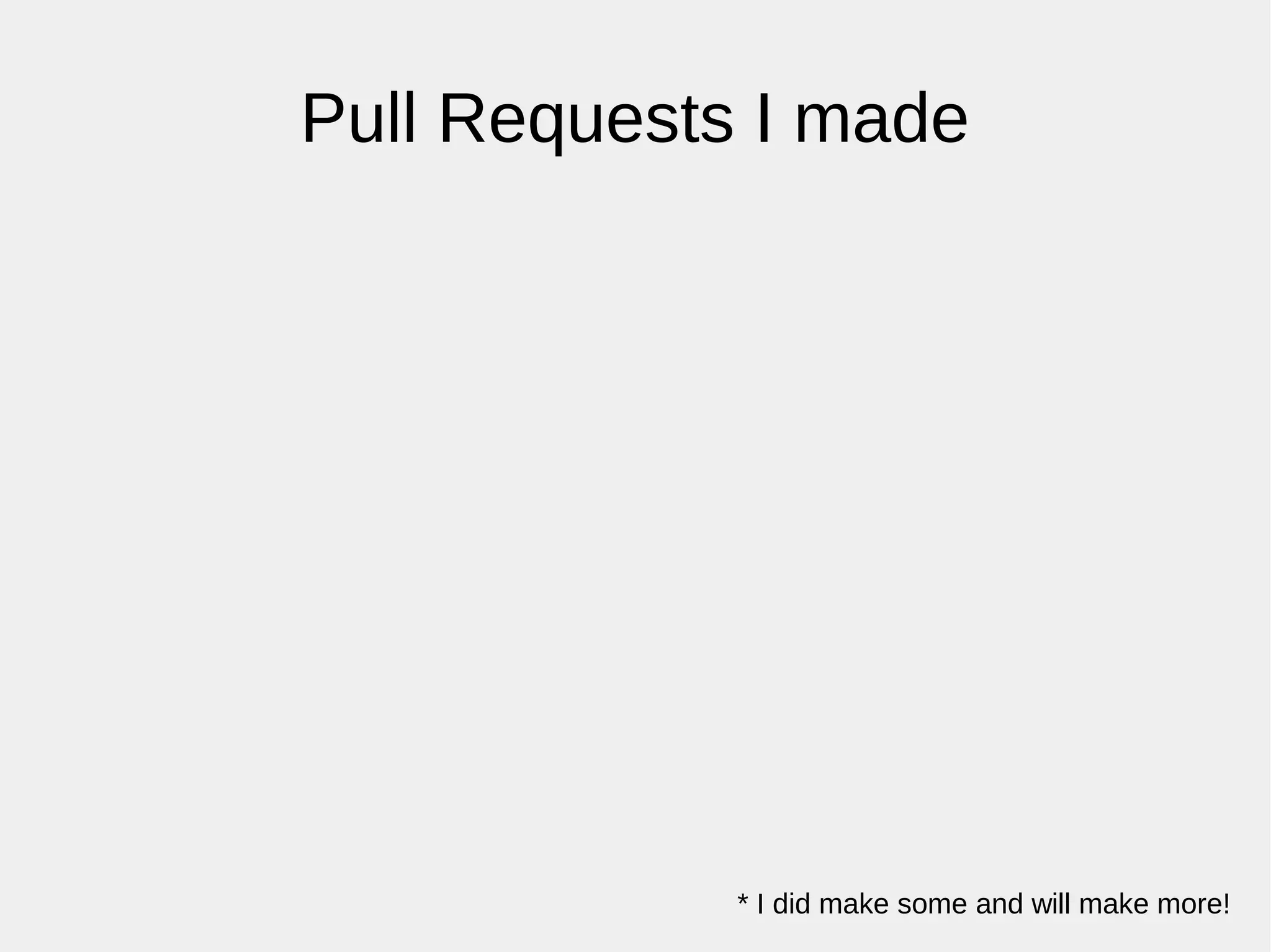 Pull Requests I made
* I did make some and will make more!
 