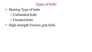 Types of bolts
• Bearing Type of bolts
– Unfinished bolts
– Finished bolts
• High strength Friction grip bolts
 