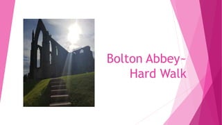 Bolton Abbey~
Hard Walk
 