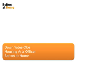 Dawn Yates-Obé
Housing Arts Officer
Bolton at Home
 