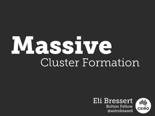 Massive
  Cluster Formation


           Eli Bressert
              Bolton Fellow
               @astrobiased
 