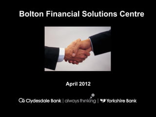 Bolton Financial Solutions Centre
April 2012
 
