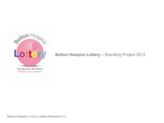 Bolton Hospice Lottery – Branding Project 2012




Bolton Hospice Lottery| Lottery Rebrand 2012
 