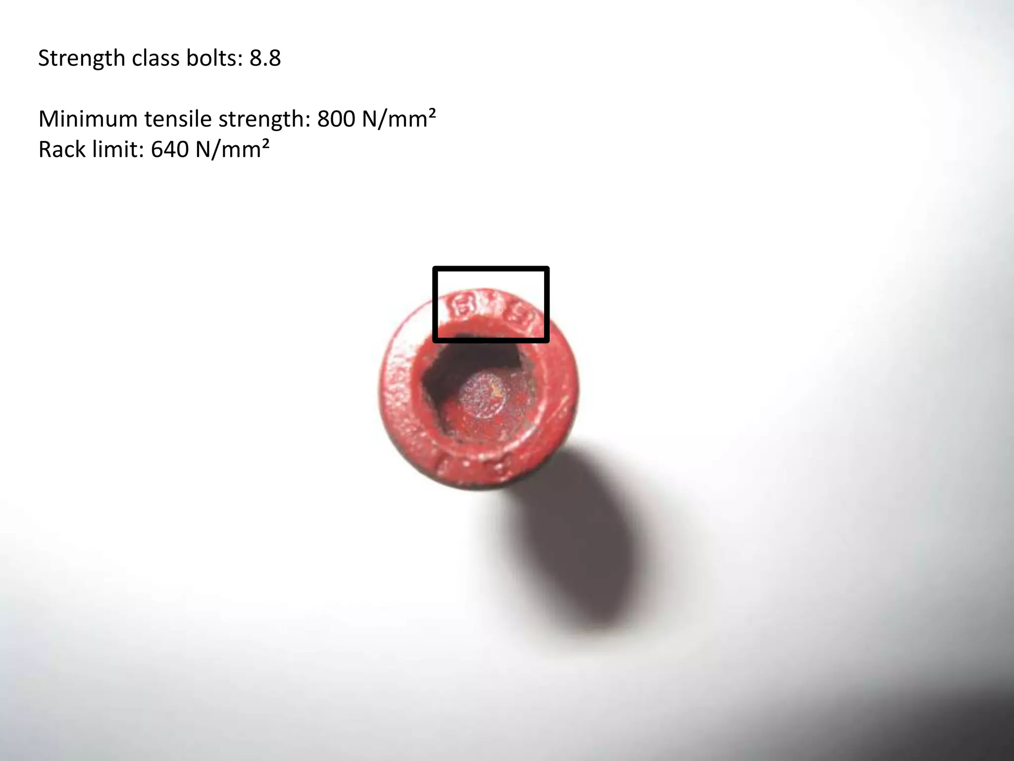 Strength class bolts: 8.8Minimum tensile strength: 800 N/mm²Rack limit: 640 N/mm²