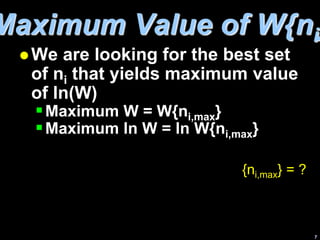 7
Maximum Value of W{ni}
 We are looking for the best set
of ni that yields maximum value
of ln(W)
Maximum W = W{ni,max}
Maximum ln W = ln W{ni,max}
{ni,max} = ?
 