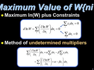9
Maximum Value of W{ni
 Maximum ln(W) plus Constraints
 Method of undetermined multipliers
0
ln
ln 










 
i
i
i
dn
n
W
W
d
0


i
i
idn
e
0


i
i
dn



































i
i
i
i
i
i
i
i
i
i
i
i
dn
n
W
dn
dn
dn
n
W
e

e


ln
ln
 