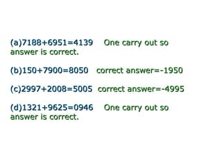 (a)7188+6951=4139     One carry out so
answer is correct.

(b)150+7900=8050     correct answer=-1950

(c)2997+2008=5005 correct answer=-4995

(d)1321+9625=0946     One carry out so
answer is correct.
 