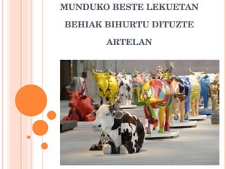 MUNDUKO BESTE LEKUETAN BEHIAK BIHURTU DITUZTE ARTELAN 