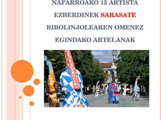 NAFARROAKO 15 ARTISTA EZBERDINEK  SARASATE  BIBOLINJOLEAREN OMENEZ EGINDAKO ARTELANAK 