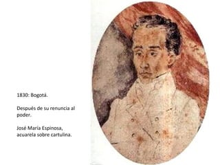 1830: Después de su
renuncia al mando.

Acuarela sobre
cartulina.

José María Espinosa.
 
