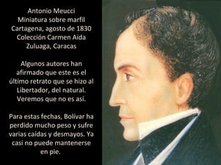 1830, agosto, Cartagena:
Antonio Meucci.

Miniatura sobre marfil.

Belford Hinton Wilson,
edecán de Bolívar, escribió:

 ”...