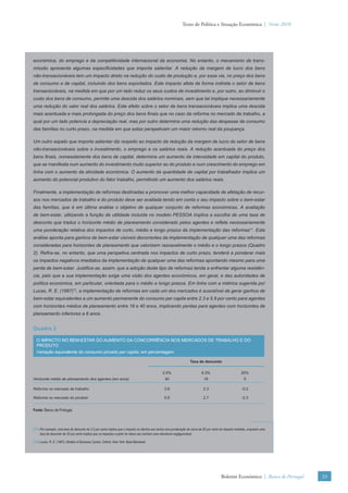 Texto de Política e Situação Económica | Verão 2010




económica, do emprego e da competitividade internacional da economia. No entanto, o mecanismo de trans-
missão apresenta algumas especiﬁcidades que importa salientar. A redução da margem de lucro dos bens
não-transacionáveis tem um impacto direto na redução do custo de produção e, por essa via, no preço dos bens
de consumo e de capital, incluindo dos bens exportados. Este impacto afeta de forma indireta o setor de bens
transacionáveis, na medida em que por um lado reduz os seus custos de investimento e, por outro, ao diminuir o
custo dos bens de consumo, permite uma descida dos salários nominais, sem que tal implique necessariamente
uma redução do valor real dos salários. Este efeito sobre o setor de bens transacionáveis implica uma descida
mais acentuada e mais prolongada do preço dos bens ﬁnais que no caso da reforma no mercado de trabalho, a
qual por um lado potencia a depreciação real, mas por outro determina uma redução das despesas de consumo
das famílias no curto prazo, na medida em que estas perspetivam um maior retorno real da poupança.

Um outro aspeto que importa salientar diz respeito ao impacto da redução da margem de lucro do setor de bens
não-transacionáveis sobre o investimento, o emprego e os salários reais. A redução acentuada do preço dos
bens ﬁnais, nomeadamente dos bens de capital, determina um aumento da intensidade em capital do produto,
que se manifesta num aumento do investimento muito superior ao do produto e num crescimento do emprego em
linha com o aumento da atividade económica. O aumento da quantidade de capital por trabalhador implica um
aumento do potencial produtivo do fator trabalho, permitindo um aumento dos salários reais.

Finalmente, a implementação de reformas destinadas a promover uma melhor capacidade de afetação de recur-
sos nos mercados de trabalho e do produto deve ser avaliada tendo em conta o seu impacto sobre o bem-estar
das famílias, que é em última análise o objetivo de qualquer conjunto de reformas económicas. A avaliação
de bem-estar, utilizando a função de utilidade incluída no modelo PESSOA implica a escolha de uma taxa de
desconto que traduz o horizonte médio de planeamento considerado pelos agentes e reﬂete necessariamente
uma ponderação relativa dos impactos de curto, médio e longo prazos da implementação das reformas11. Esta
análise aponta para ganhos de bem-estar visíveis decorrentes da implementação de qualquer uma das reformas
consideradas para horizontes de planeamento que valorizem razoavelmente o médio e o longo prazos (Quadro
2). Reﬁra-se, no entanto, que uma perspetiva centrada nos impactos de curto prazo, tenderá a ponderar mais
os impactos negativos imediatos da implementação de qualquer uma das reformas apontando mesmo para uma
perda de bem-estar. Justiﬁca-se, assim, que a adoção deste tipo de reformas tenda a enfrentar alguma resistên-
cia, pelo que a sua implementação exige uma visão dos agentes económicos, em geral, e das autoridades de
política económica, em particular, orientada para o médio e longo prazos. Em linha com a métrica sugerida por
Lucas, R. E. (1987)12, a implementação de reformas em cada um dos mercados é suscetível de gerar ganhos de
bem-estar equivalentes a um aumento permanente do consumo per capita entre 2.3 e 5.9 por cento para agentes
com horizontes médios de planeamento entre 16 e 40 anos, implicando perdas para agentes com horizontes de
planeamento inferiores a 6 anos.


Quadro 2

  O IMPACTO NO BEM-ESTAR DO AUMENTO DA CONCORRÊNCIA NOS MERCADOS DE TRABALHO E DO
  PRODUTO
  Variação equivalente do consumo privado per capita, em percentagem

                                                                                                                   Taxa de desconto

                                                                                               2.5%                         6.3%                         20%
Horizonte médio de planeamento dos agentes (em anos)                                             40                          16                            5

Reforma no mercado de trabalho                                                                  3.9                          2.3                         -0.2

Reforma no mercado do produto                                                                   5.9                          2.7                         -2.3


Fonte: Banco de Portugal.



(11) Por exemplo, uma taxa de desconto de 2.5 por cento implica que o impacto no décimo ano tenha uma ponderação de cerca de 80 por cento do impacto imediato, enquanto uma
     taxa de desconto de 30 por cento implica que os impactos a partir do oitavo ano tenham uma relevância negligenciável.

(12) Lucas, R. E. (1987), Models of Business Cycles, Oxford, New York: Basil Blackwell.




                                                                                                                                          Boletim Económico | Banco de Portugal   33
 