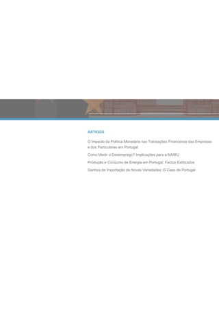 ARTIGOS

O Impacto da Política Monetária nas Transações Financeiras das Empresas
e dos Particulares em Portugal

Como Medir o Desemprego? Implicações para a NAIRU

Produção e Consumo de Energia em Portugal: Factos Estilizados

Ganhos da Importação de Novas Variedades: O Caso de Portugal
 