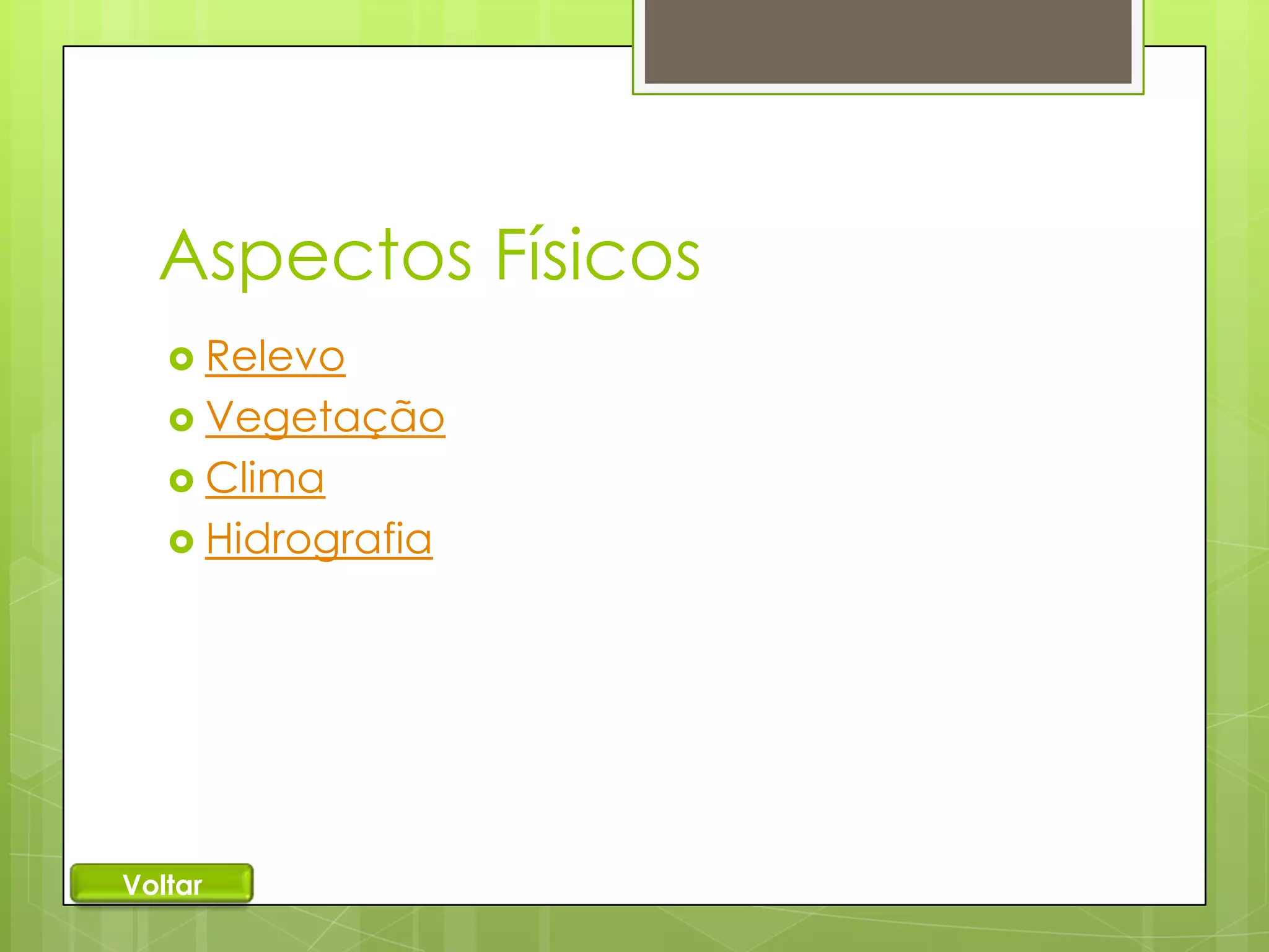 Aspectos Físicos
 Relevo
 Vegetação
 Clima
 Hidrografia

Voltar

 