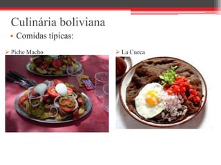 Culinária boliviana
• Comidas típicas:
 Piche Macho  La Cueca
 