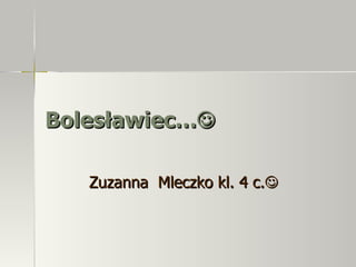 Bolesławiec…    Zuzanna  Mleczko kl. 4 c.  