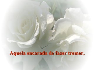 Aquela encarada de fazer tremer. 